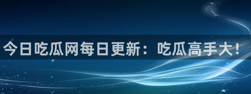 黑料,：今日吃瓜网每日更新：吃瓜高手大！